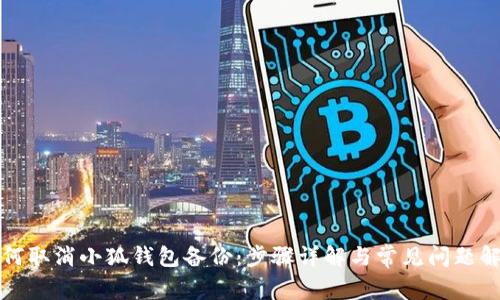 如何取消小狐钱包备份：步骤详解与常见问题解答